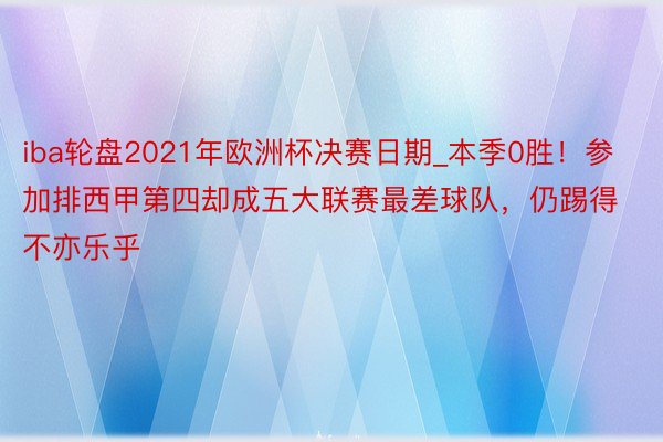 iba轮盘2021年欧洲杯决赛日期_本季0胜！参加排西甲第四却成五大联赛最差球队，仍踢得不亦乐乎