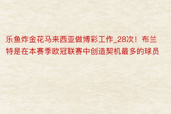 乐鱼炸金花马来西亚做博彩工作_28次！布兰特是在本赛季欧冠联赛中创造契机最多的球员